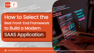 Read more about the article How to Select the Best Front-End Framework to Build a Modern SAAS Application